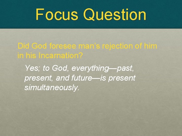 Focus Question Did God foresee man’s rejection of him in his Incarnation? Yes; to