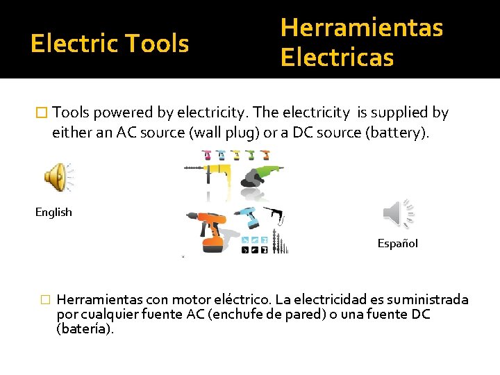 Electric Tools Herramientas Electricas � Tools powered by electricity. The electricity is supplied by
