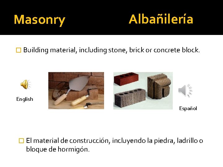 Masonry Albañilería � Building material, including stone, brick or concrete block. English Español �