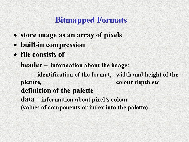 Bitmapped Formats · store image as an array of pixels · built-in compression ·
