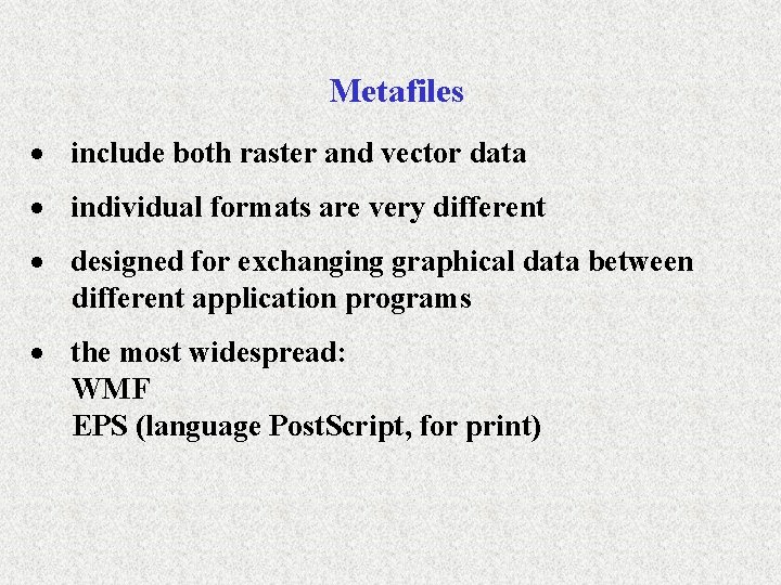 Metafiles · include both raster and vector data · individual formats are very different