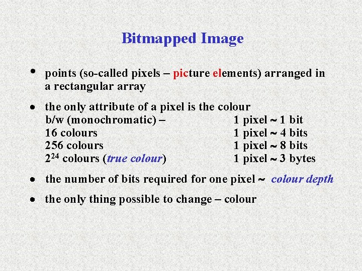 Bitmapped Image • points (so-called pixels – picture elements) arranged in a rectangular array