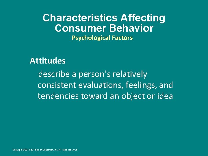 Characteristics Affecting Consumer Behavior Psychological Factors Attitudes describe a person’s relatively consistent evaluations, feelings,