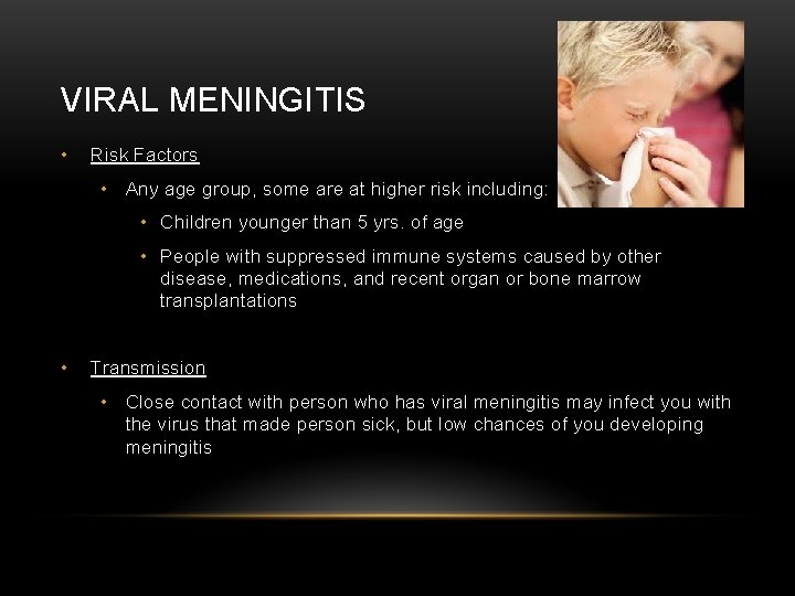 VIRAL MENINGITIS • Risk Factors • Any age group, some are at higher risk