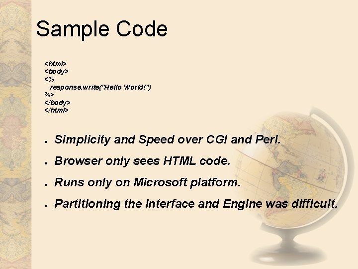 Sample Code <html> <body> <% response. write("Hello World!") %> </body> </html> ● Simplicity and