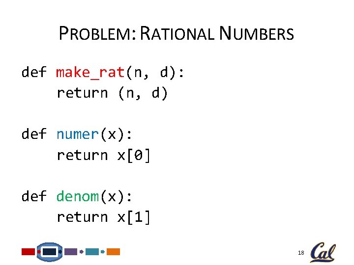 PROBLEM: RATIONAL NUMBERS def make_rat(n, d): return (n, d) def numer(x): return x[0] def