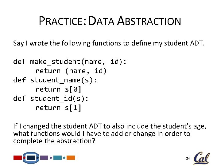 PRACTICE: DATA ABSTRACTION Say I wrote the following functions to define my student ADT. PRACTICE: DATA ABSTRACTION Say I wrote the following functions to define my student ADT.