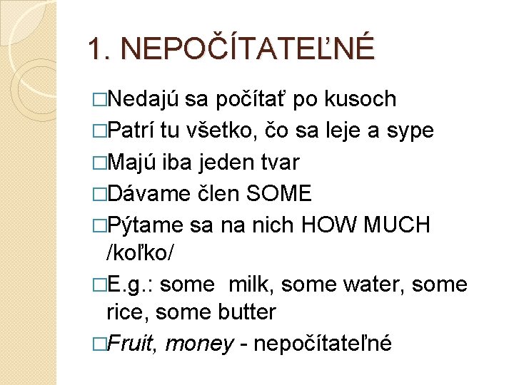 1. NEPOČÍTATEĽNÉ �Nedajú sa počítať po kusoch �Patrí tu všetko, čo sa leje a