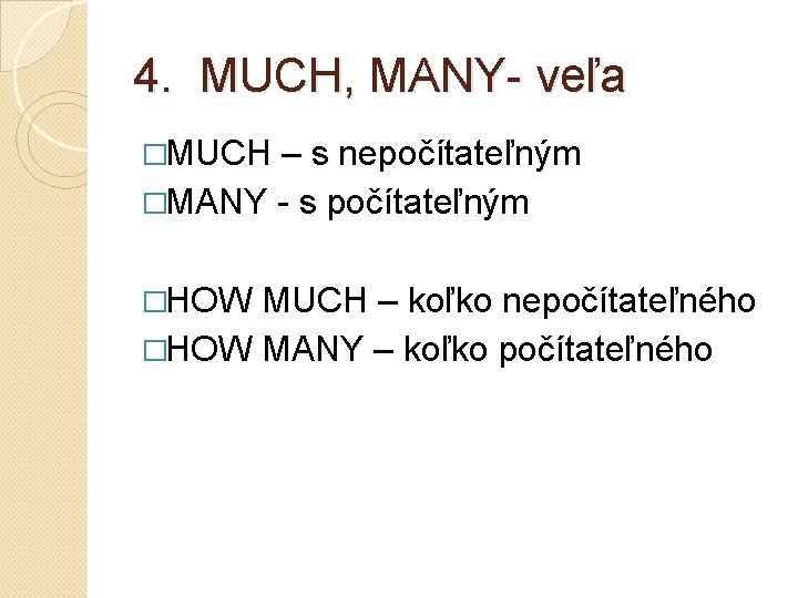 4. MUCH, MANY- veľa �MUCH – s nepočítateľným �MANY - s počítateľným �HOW MUCH