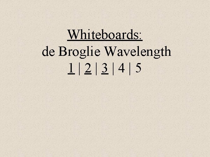 Whiteboards: de Broglie Wavelength 1|2|3|4|5 