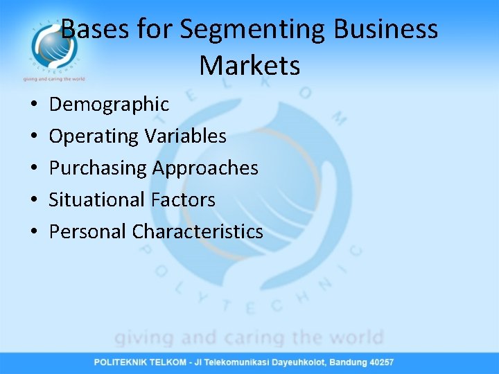 Bases for Segmenting Business Markets • • • Demographic Operating Variables Purchasing Approaches Situational