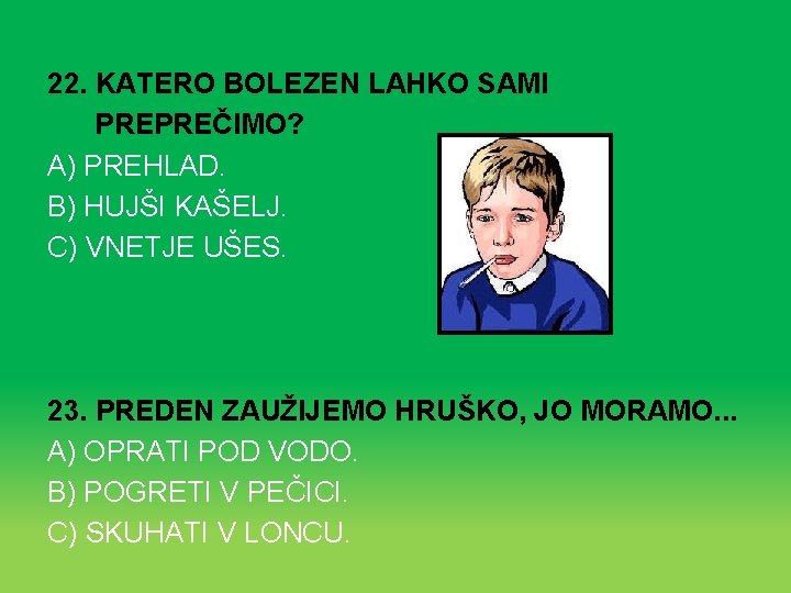 22. KATERO BOLEZEN LAHKO SAMI PREPREČIMO? A) PREHLAD. B) HUJŠI KAŠELJ. C) VNETJE UŠES.