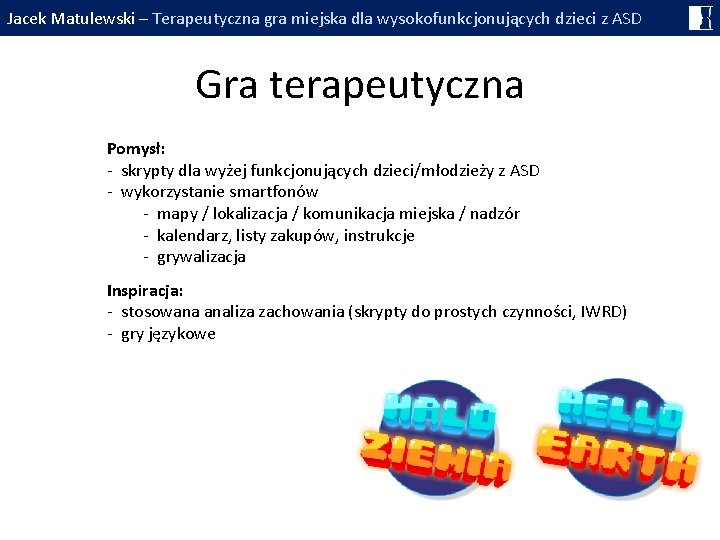 Jacek Matulewski – Terapeutyczna gra miejska dla wysokofunkcjonujących dzieci z ASD Gra terapeutyczna Pomysł: