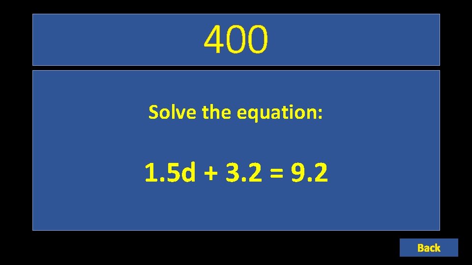 400 Solve the equation: 1. 5 d + 3. 2 = 9. 2 Back