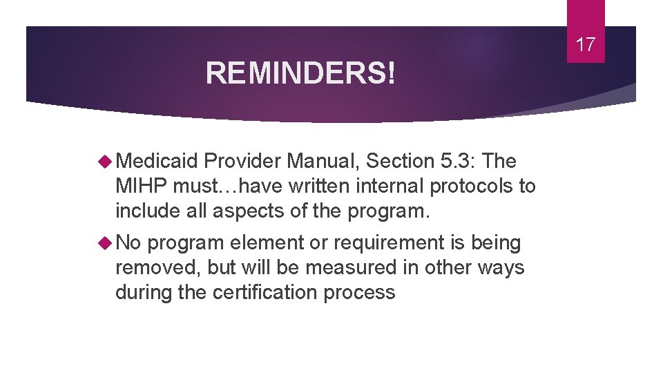 17 REMINDERS! Medicaid Provider Manual, Section 5. 3: The MIHP must…have written internal protocols