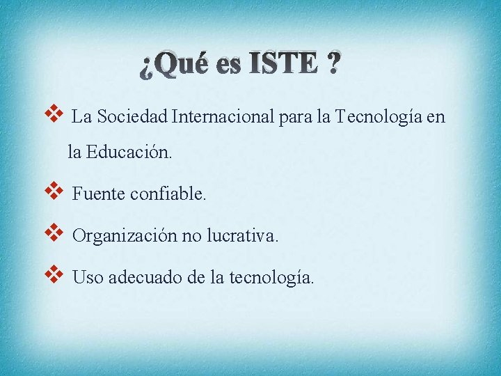 ¿Qué es ISTE ? v La Sociedad Internacional para la Tecnología en la Educación.