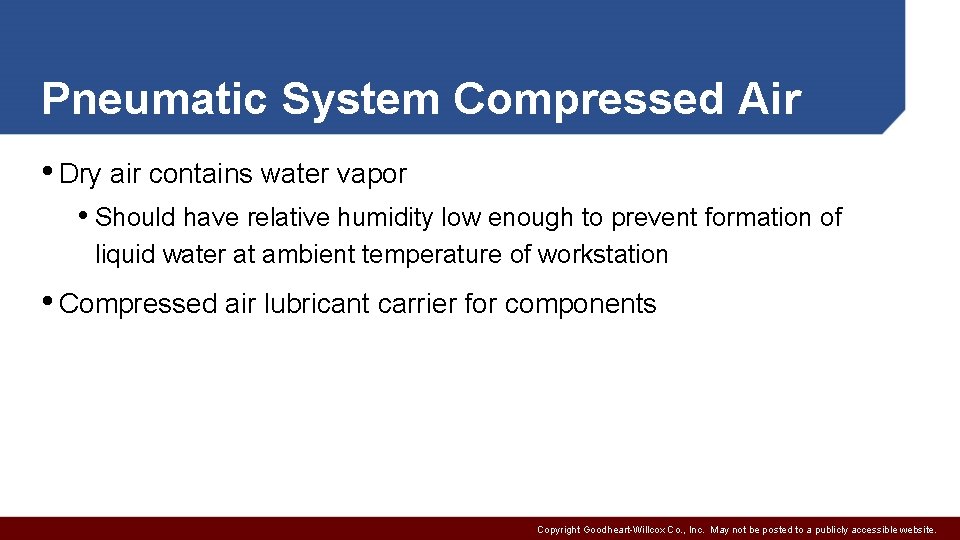 Pneumatic System Compressed Air • Dry air contains water vapor • Should have relative