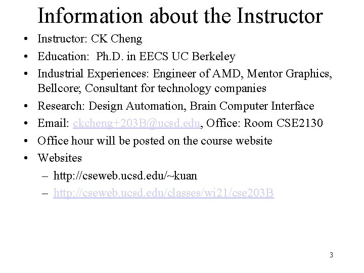 Information about the Instructor • Instructor: CK Cheng • Education: Ph. D. in EECS