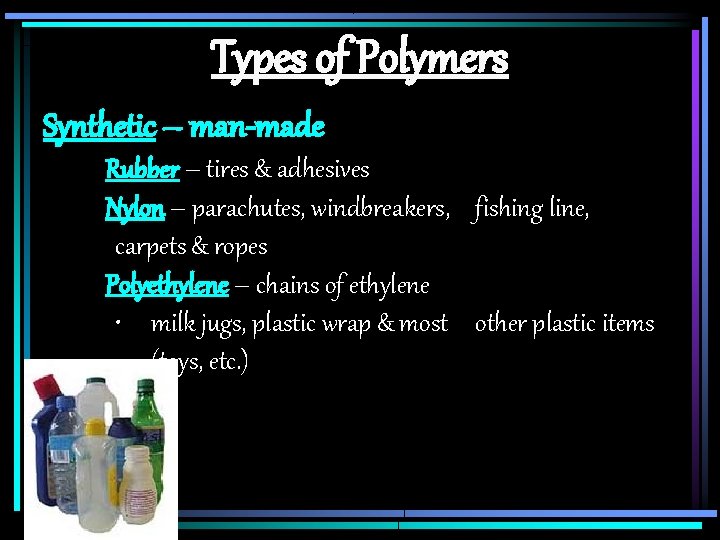 Types of Polymers Synthetic – man-made Rubber – tires & adhesives Nylon – parachutes,