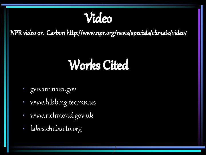 Video NPR video on Carbon http: //www. npr. org/news/specials/climate/video/ Works Cited • • geo.