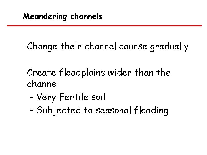 Meandering channels Change their channel course gradually Create floodplains wider than the channel –