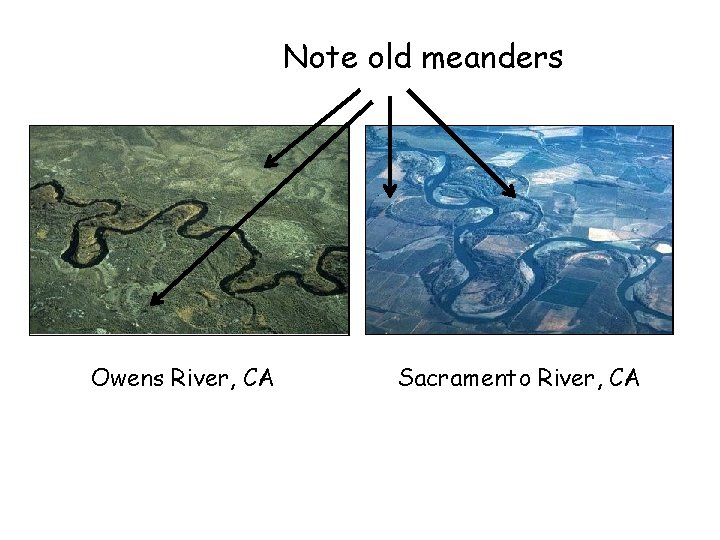 Note old meanders Owens River, CA Sacramento River, CA 