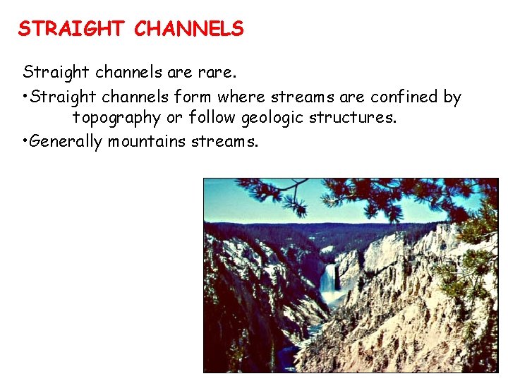 STRAIGHT CHANNELS Straight channels are rare. • Straight channels form where streams are confined