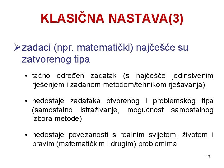 KLASIČNA NASTAVA(3) Ø zadaci (npr. matematički) najčešće su zatvorenog tipa • tačno određen zadatak