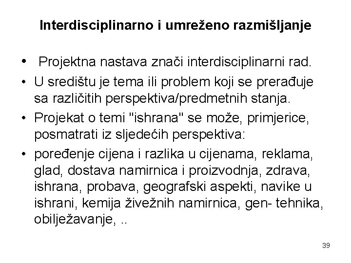 Interdisciplinarno i umreženo razmišljanje • Projektna nastava znači interdisciplinarni rad. • U središtu je