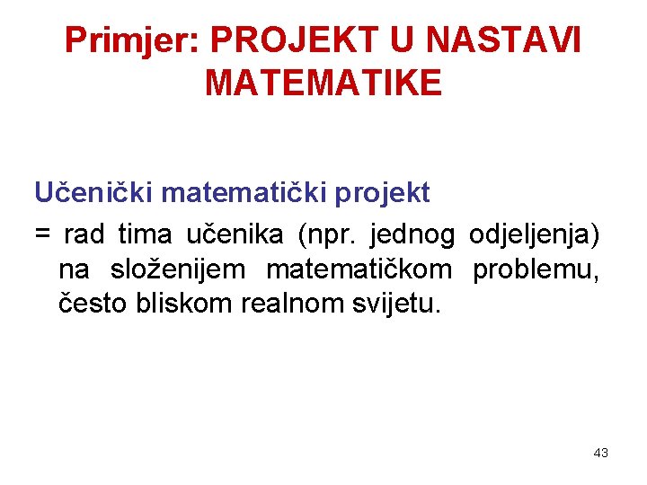 Primjer: PROJEKT U NASTAVI MATEMATIKE Učenički matematički projekt = rad tima učenika (npr. jednog