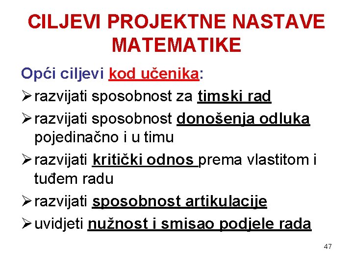 CILJEVI PROJEKTNE NASTAVE MATEMATIKE Opći ciljevi kod učenika: Ø razvijati sposobnost za timski rad