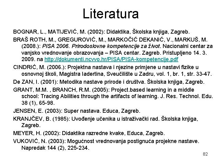 Literatura BOGNAR, L. , MATIJEVIĆ, M. (2002): Didaktika, Školska knjiga, Zagreb. BRAŠ ROTH, M.