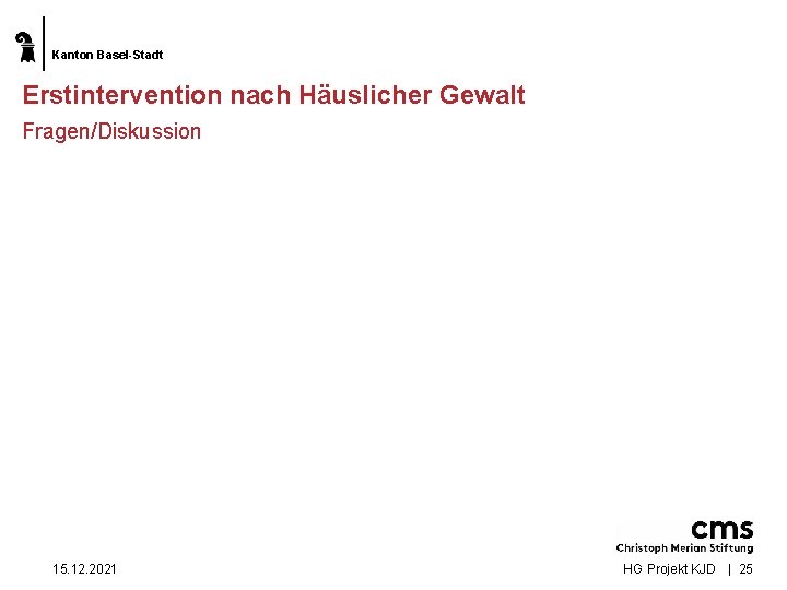 Kanton Basel-Stadt Erstintervention nach Häuslicher Gewalt Fragen/Diskussion 15. 12. 2021 HG Projekt KJD |