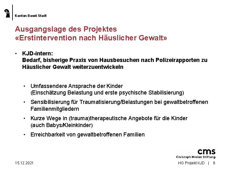 Kanton Basel-Stadt Ausgangslage des Projektes «Erstintervention nach Häuslicher Gewalt» • KJD-intern: Bedarf, bisherige Praxis