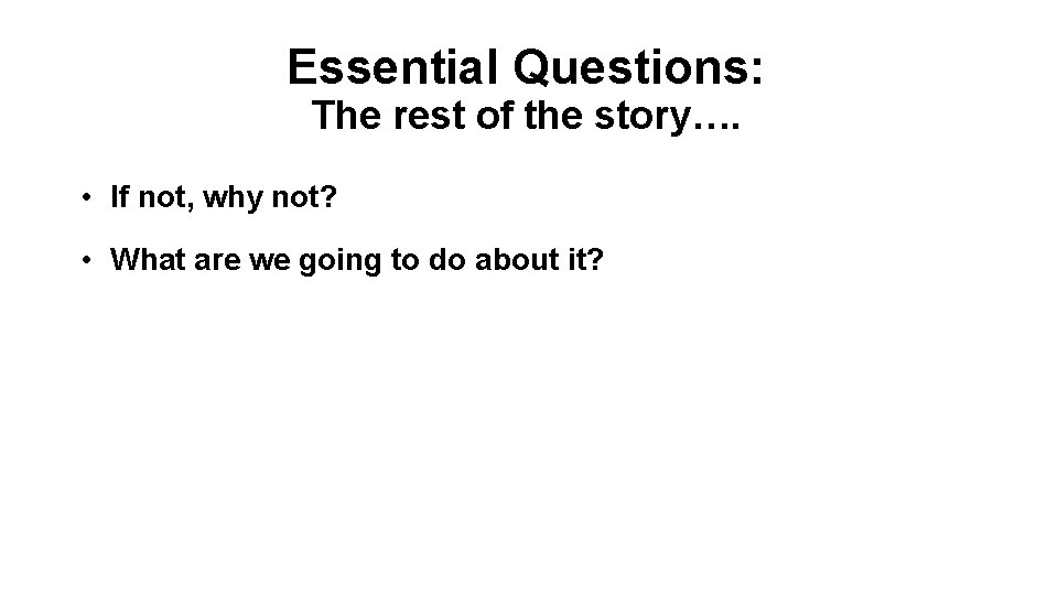 Essential Questions: The rest of the story…. • If not, why not? • What