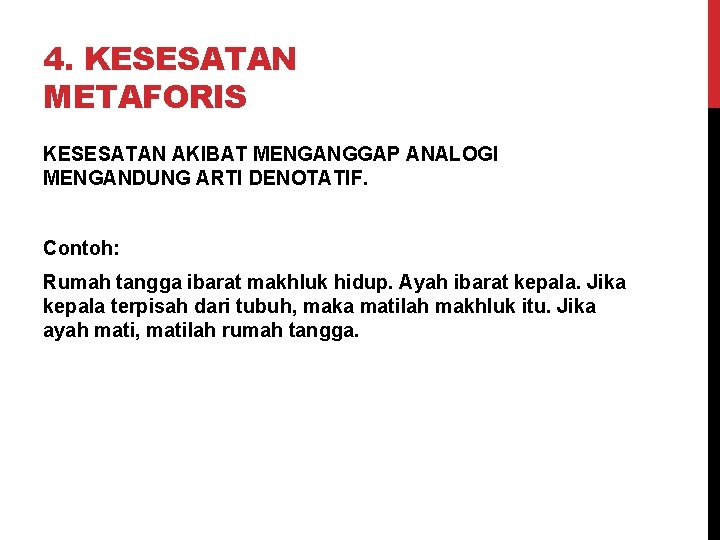 4. KESESATAN METAFORIS KESESATAN AKIBAT MENGANGGAP ANALOGI MENGANDUNG ARTI DENOTATIF. Contoh: Rumah tangga ibarat