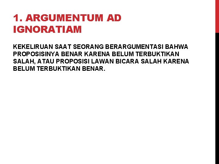 1. ARGUMENTUM AD IGNORATIAM KEKELIRUAN SAAT SEORANG BERARGUMENTASI BAHWA PROPOSISINYA BENAR KARENA BELUM TERBUKTIKAN