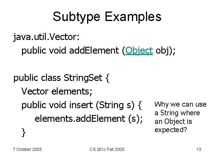 Subtype Examples java. util. Vector: public void add. Element (Object obj); public class String.