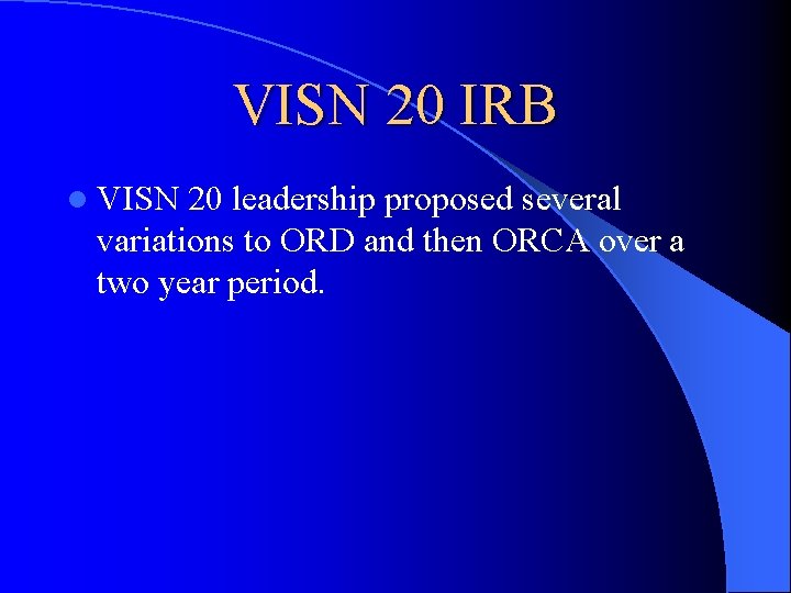 VISN 20 IRB l VISN 20 leadership proposed several variations to ORD and then