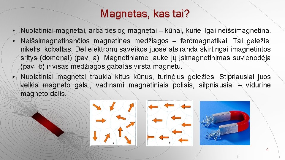 Magnetas, kas tai? • Nuolatiniai magnetai, arba tiesiog magnetai – kūnai, kurie ilgai neišsimagnetina.