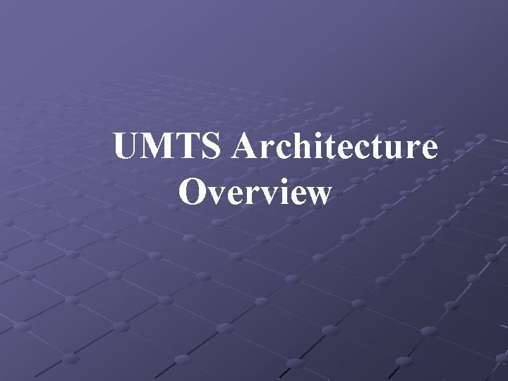 UMTS Architecture Overview UMTS Architecture Overview