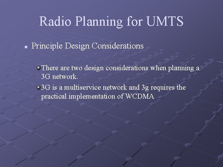 Radio Planning for UMTS n Principle Design Considerations There are two design considerations when Radio Planning for UMTS n Principle Design Considerations There are two design considerations when