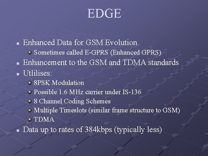 EDGE n Enhanced Data for GSM Evolution Sometimes called E-GPRS (Enhanced GPRS) n n EDGE n Enhanced Data for GSM Evolution Sometimes called E-GPRS (Enhanced GPRS) n n