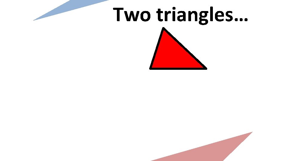 Two triangles… 