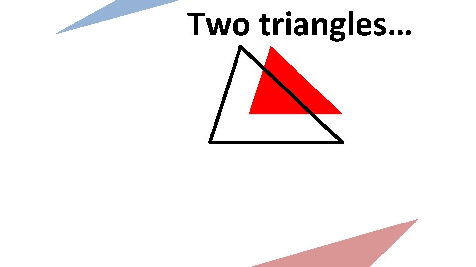 Two triangles… 