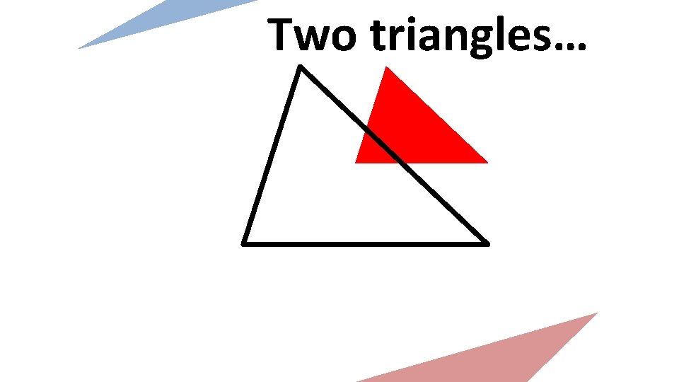 Two triangles… 