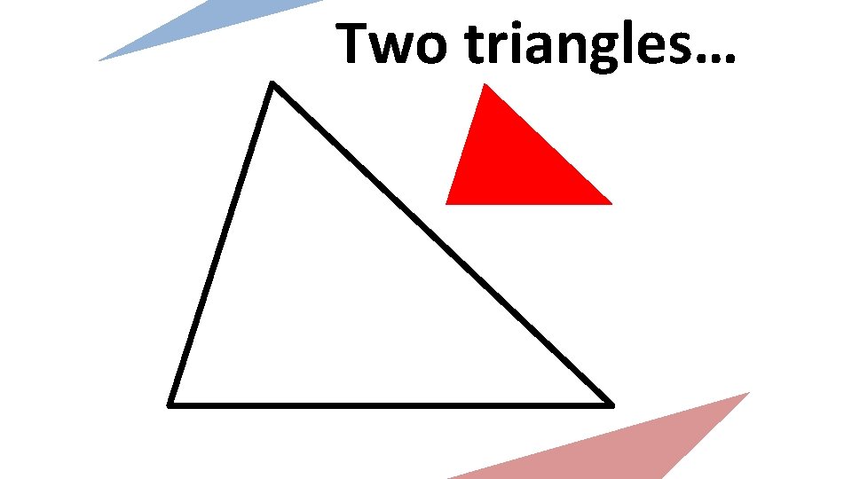 Two triangles… 