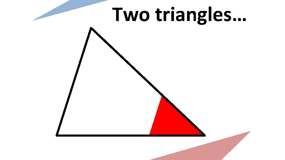 Two triangles… 