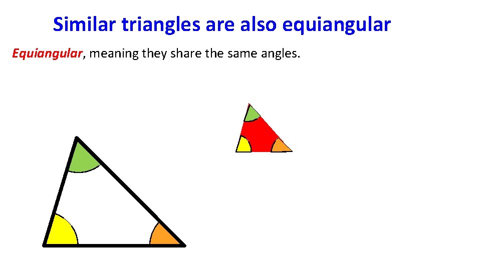Similar triangles are also equiangular Equiangular, meaning they share the same angles. 