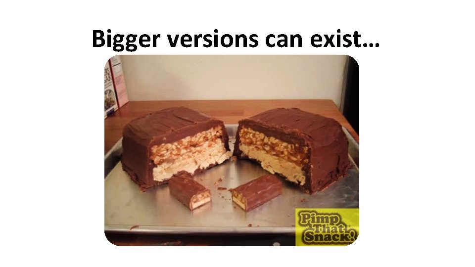 Bigger versions can exist… 